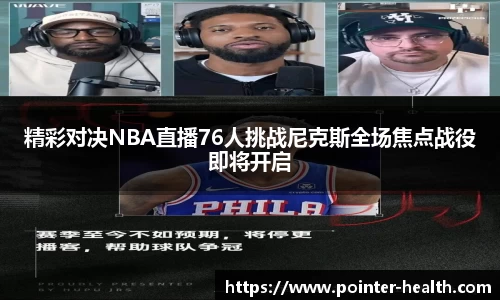 精彩对决NBA直播76人挑战尼克斯全场焦点战役即将开启